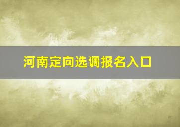 河南定向选调报名入口