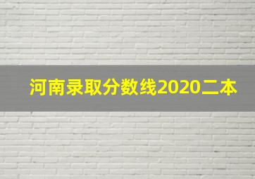 河南录取分数线2020二本