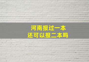 河南报过一本还可以报二本吗