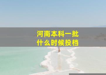 河南本科一批什么时候投档