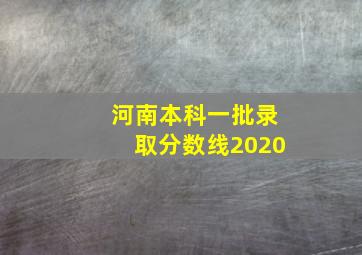 河南本科一批录取分数线2020