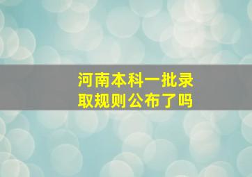 河南本科一批录取规则公布了吗