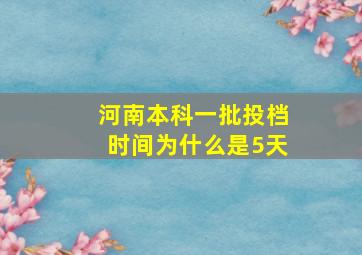 河南本科一批投档时间为什么是5天