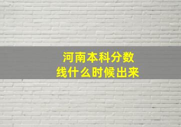 河南本科分数线什么时候出来