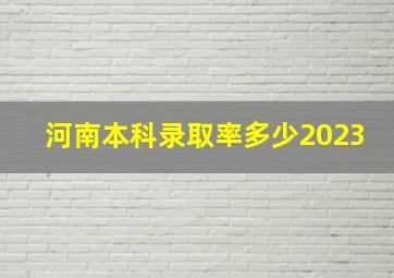 河南本科录取率多少2023