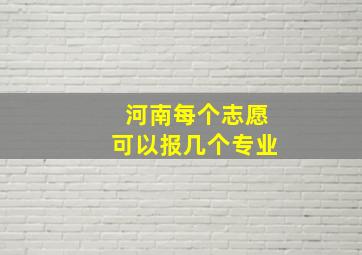 河南每个志愿可以报几个专业