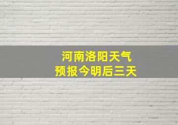 河南洛阳天气预报今明后三天