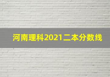 河南理科2021二本分数线