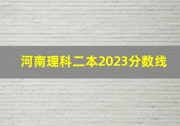 河南理科二本2023分数线