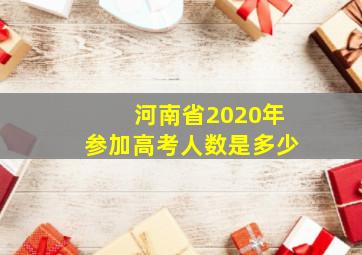 河南省2020年参加高考人数是多少