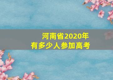 河南省2020年有多少人参加高考