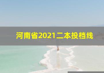 河南省2021二本投档线