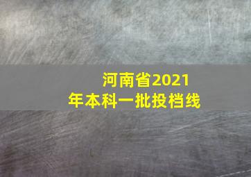 河南省2021年本科一批投档线