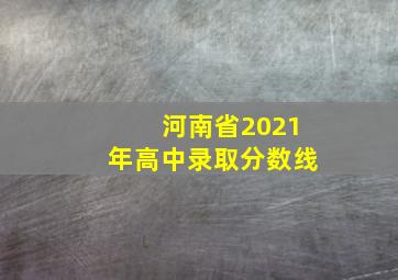 河南省2021年高中录取分数线