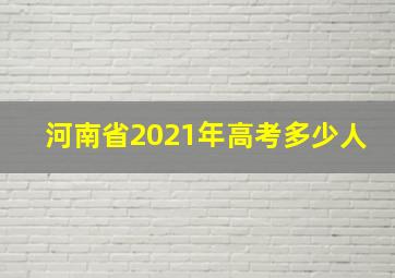 河南省2021年高考多少人