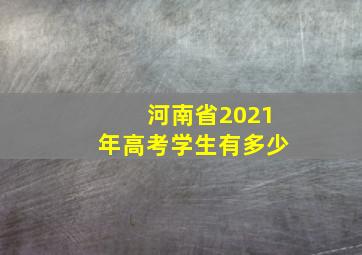 河南省2021年高考学生有多少