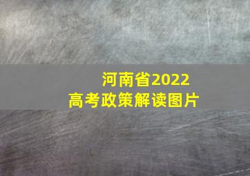 河南省2022高考政策解读图片