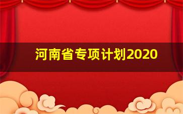 河南省专项计划2020