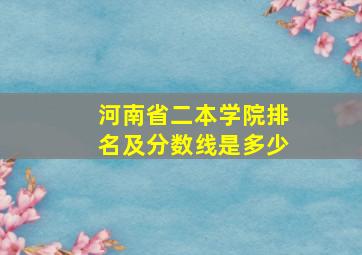 河南省二本学院排名及分数线是多少