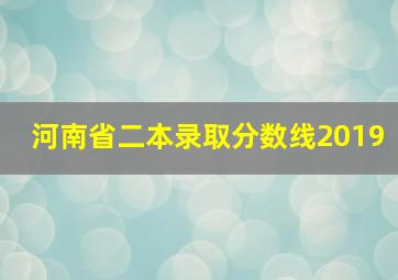 河南省二本录取分数线2019