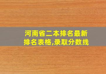 河南省二本排名最新排名表格,录取分数线