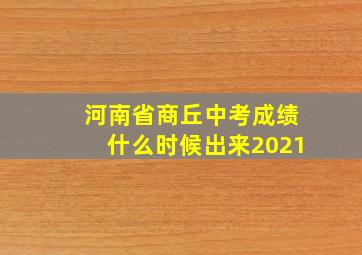 河南省商丘中考成绩什么时候出来2021