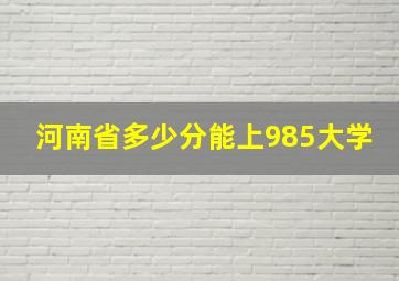 河南省多少分能上985大学