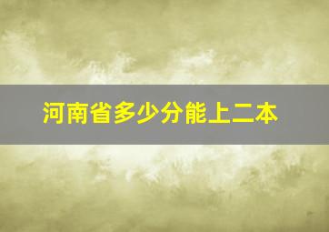 河南省多少分能上二本