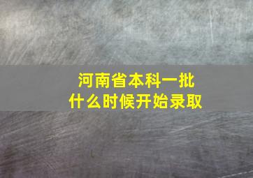 河南省本科一批什么时候开始录取