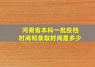 河南省本科一批投档时间和录取时间是多少