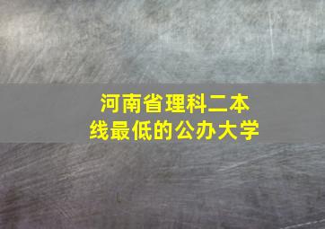 河南省理科二本线最低的公办大学