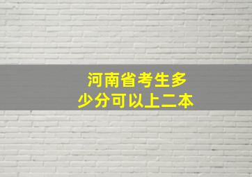 河南省考生多少分可以上二本