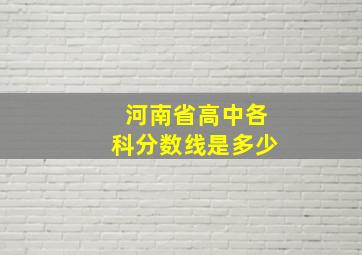 河南省高中各科分数线是多少