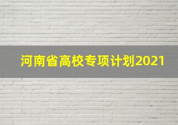 河南省高校专项计划2021