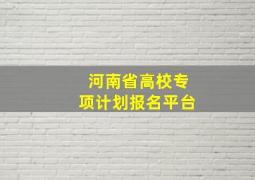 河南省高校专项计划报名平台