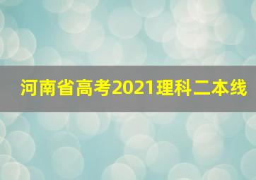 河南省高考2021理科二本线