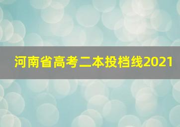 河南省高考二本投档线2021