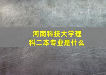 河南科技大学理科二本专业是什么