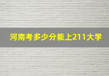 河南考多少分能上211大学