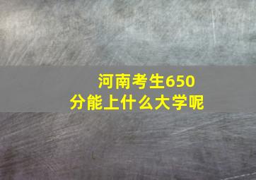 河南考生650分能上什么大学呢