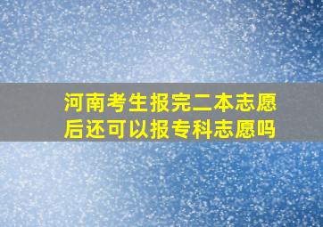 河南考生报完二本志愿后还可以报专科志愿吗