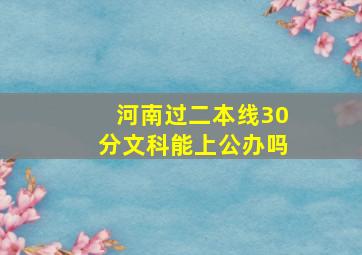 河南过二本线30分文科能上公办吗