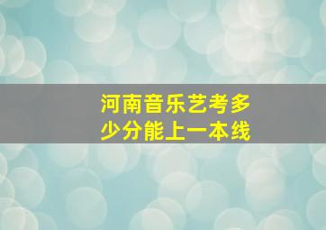 河南音乐艺考多少分能上一本线