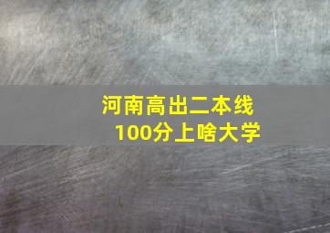 河南高出二本线100分上啥大学