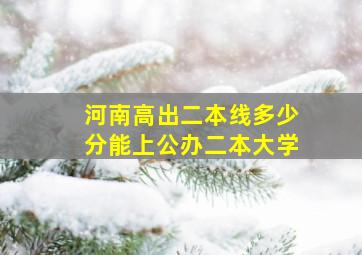 河南高出二本线多少分能上公办二本大学