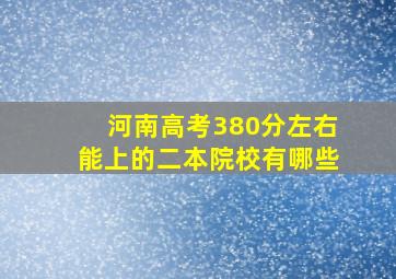 河南高考380分左右能上的二本院校有哪些