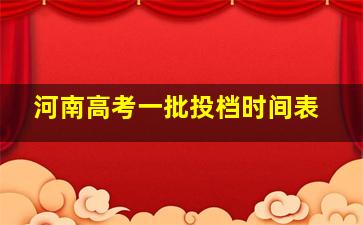 河南高考一批投档时间表