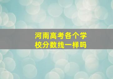 河南高考各个学校分数线一样吗