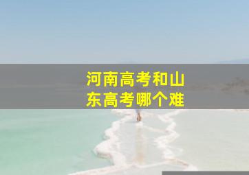 河南高考和山东高考哪个难