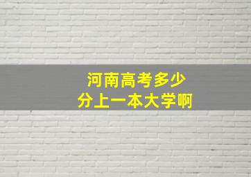 河南高考多少分上一本大学啊